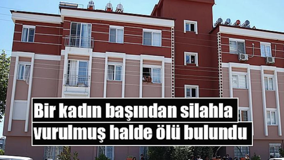 Bir kadın başından silahla vurulmuş halde ölü bulundu