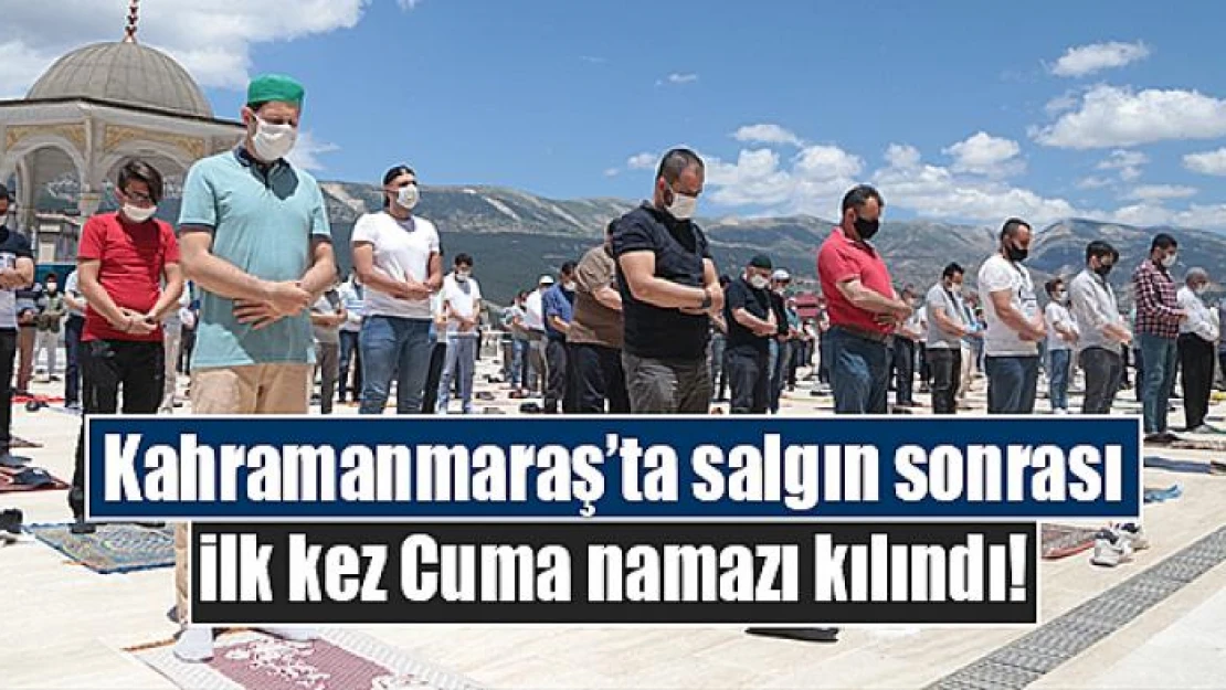 Kahramanmaraş'ta salgın sonrası ilk kez Cuma namazı kılındı