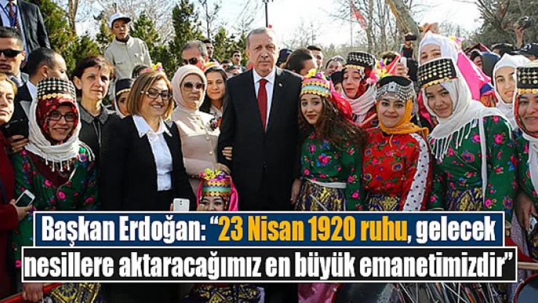 Başkan Erdoğan: '23 Nisan 1920 ruhu, gelecek nesillere aktaracağımız en büyük emanetimizdir'