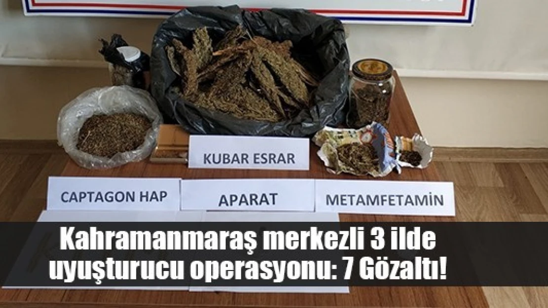 Kahramanmaraş merkezli 3 ilde uyuşturucu operasyonu: 7 Gözaltı!