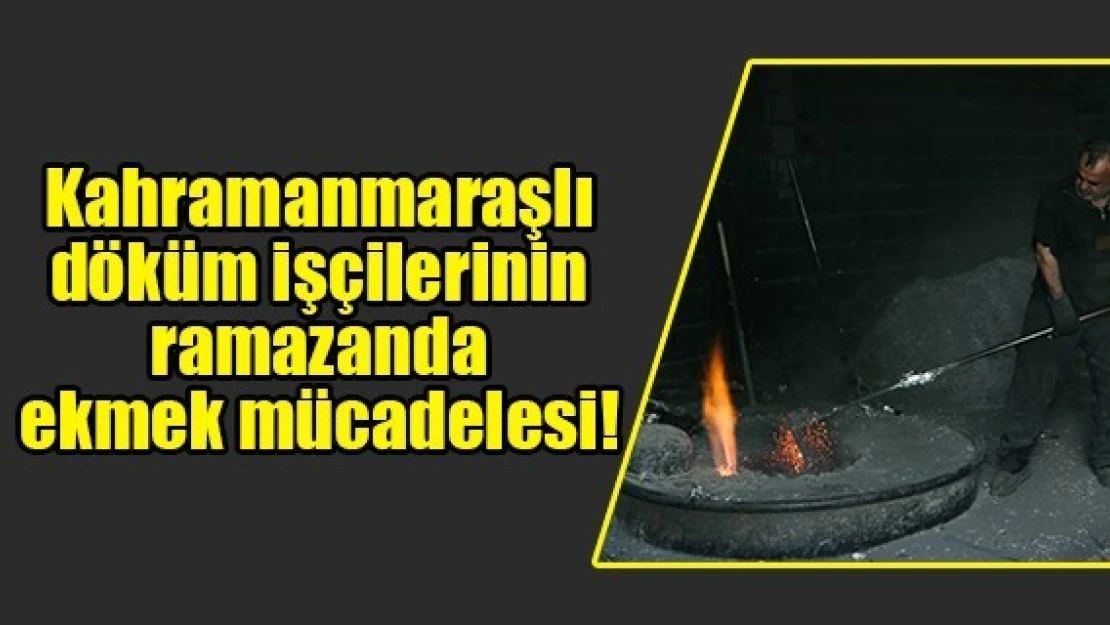 Kahramanmaraşlı döküm işçilerinin ramazanda ekmek mücadelesi!