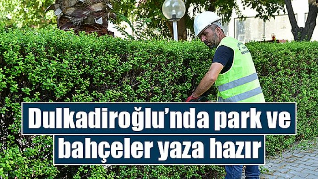 Dulkadiroğlu'nda park ve bahçeler yaza hazır