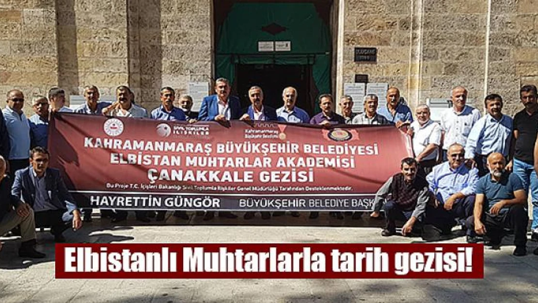 Elbistanlı Muhtarlarla tarih gezisi!