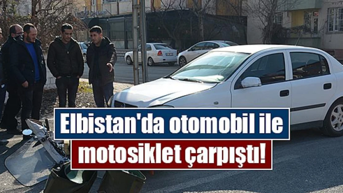 Elbistan'da otomobil ile motosiklet çarpıştı!