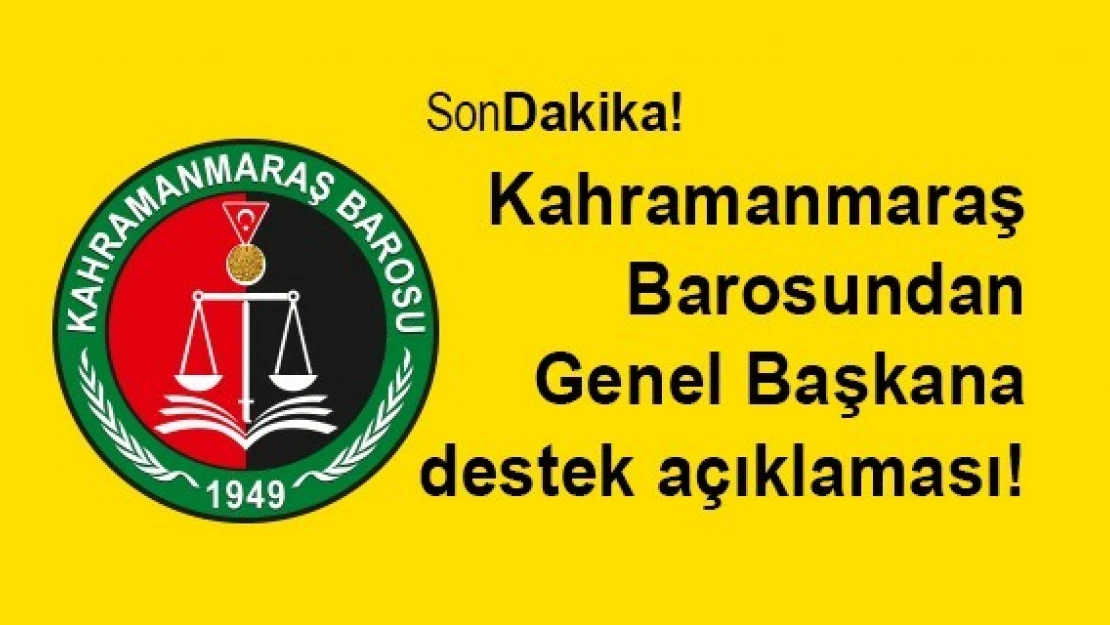 Kahramanmaraş Barosundan Genel Başkana destek açıklaması!