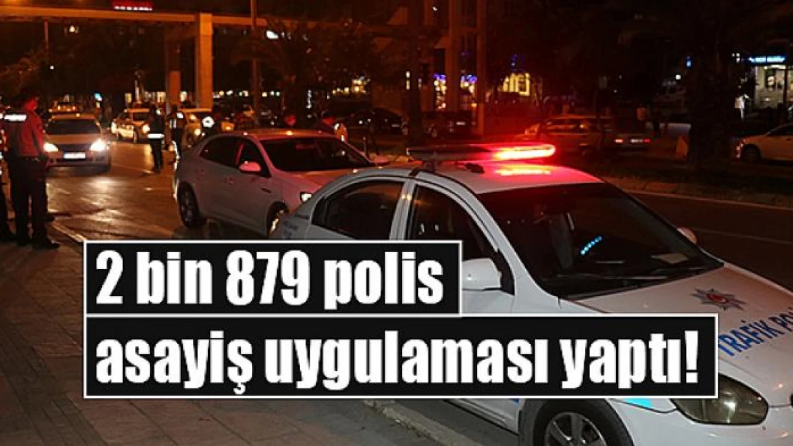 2 bin 879 polis asayiş uygulaması yaptı