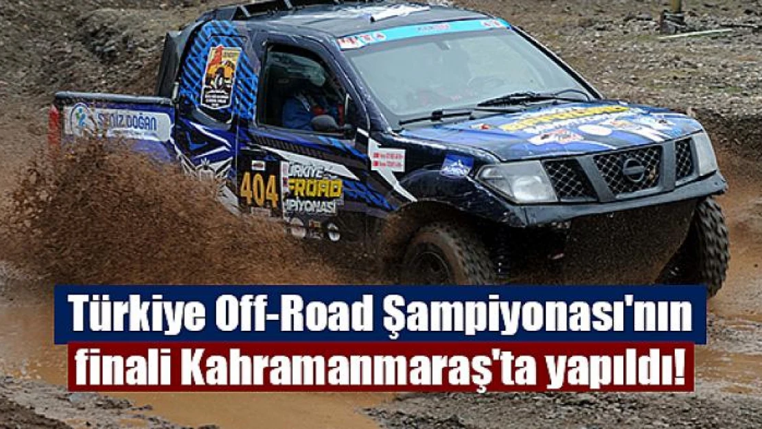 Türkiye Off-Road Şampiyonası'nın finali Kahramanmaraş'ta yapıldı!