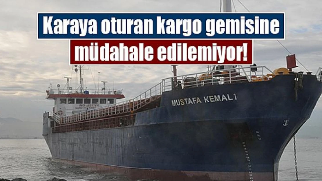 Karaya oturan kargo gemisine müdahale edilemiyor!