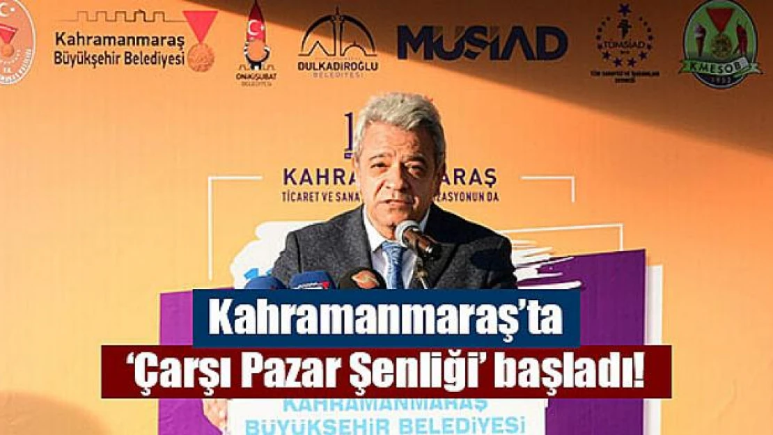 Kahramanmaraş'ta 'Çarşı Pazar Şenliği' başladı!