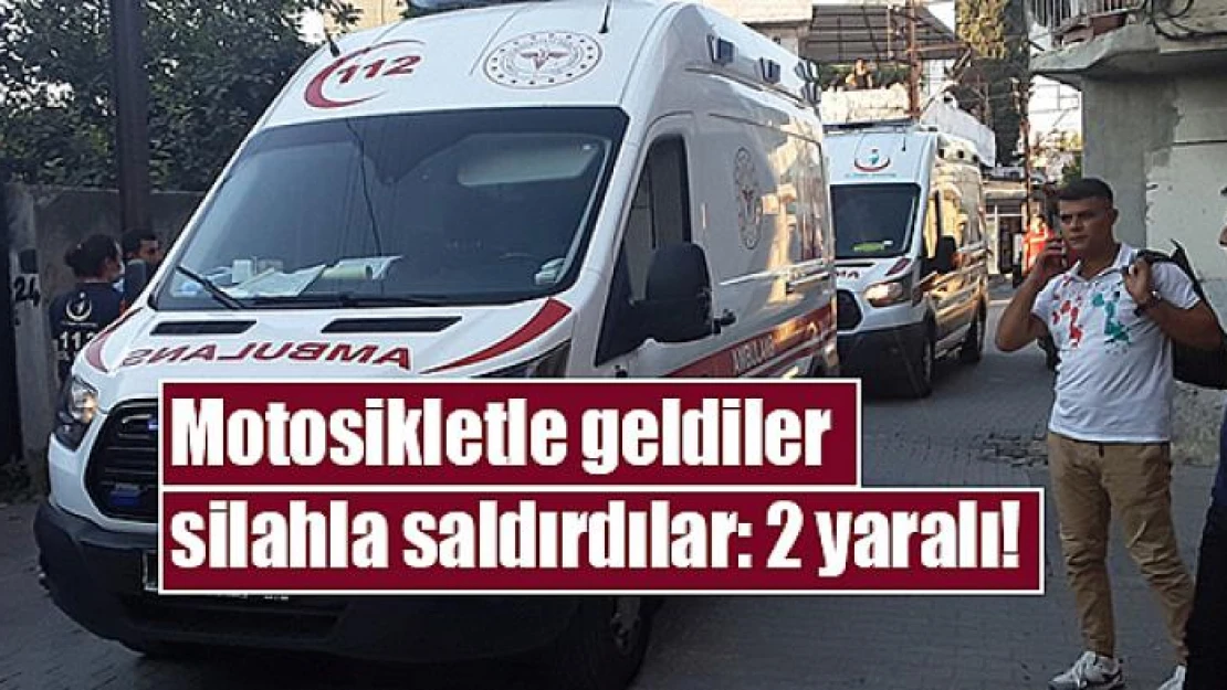 Motosikletle geldiler silahla saldırdılar: 2 yaralı