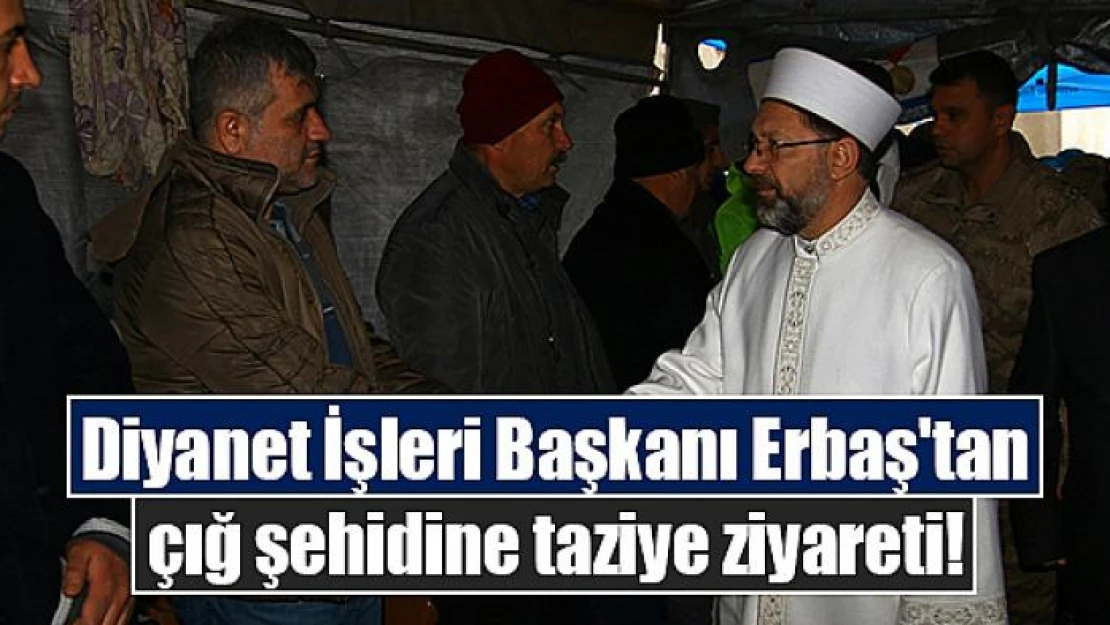 Diyanet İşleri Başkanı Erbaş'tan çığ şehidine taziye ziyareti!