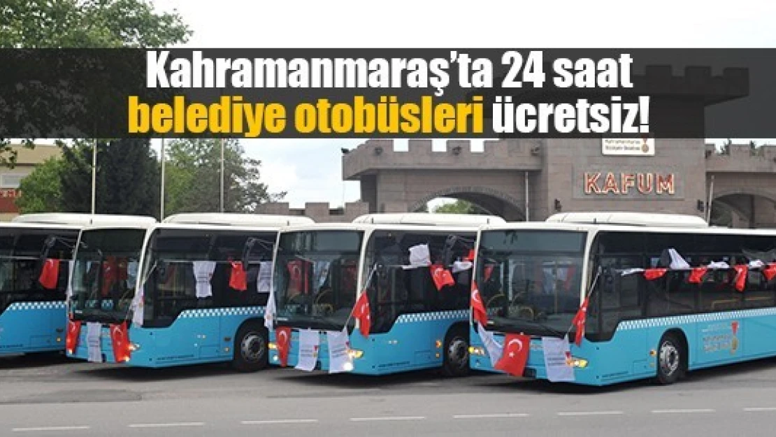 Kahramanmaraş'ta 24 saat belediye otobüsleri ücretsiz!