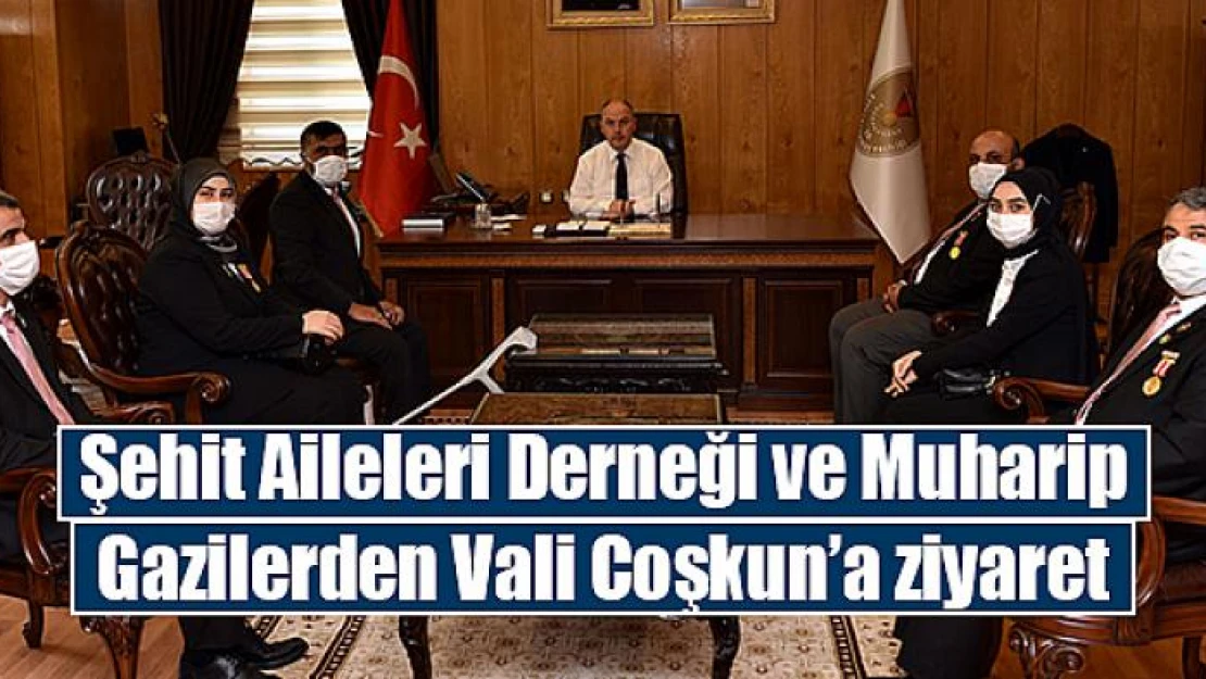 Şehit Aileleri Derneği ve Muharip Gazilerden Vali Coşkun'a ziyaret