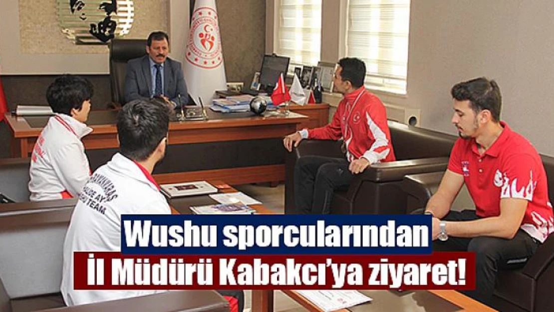 Wushu sporcularından İl Müdürü Kabakcı'ya ziyaret!