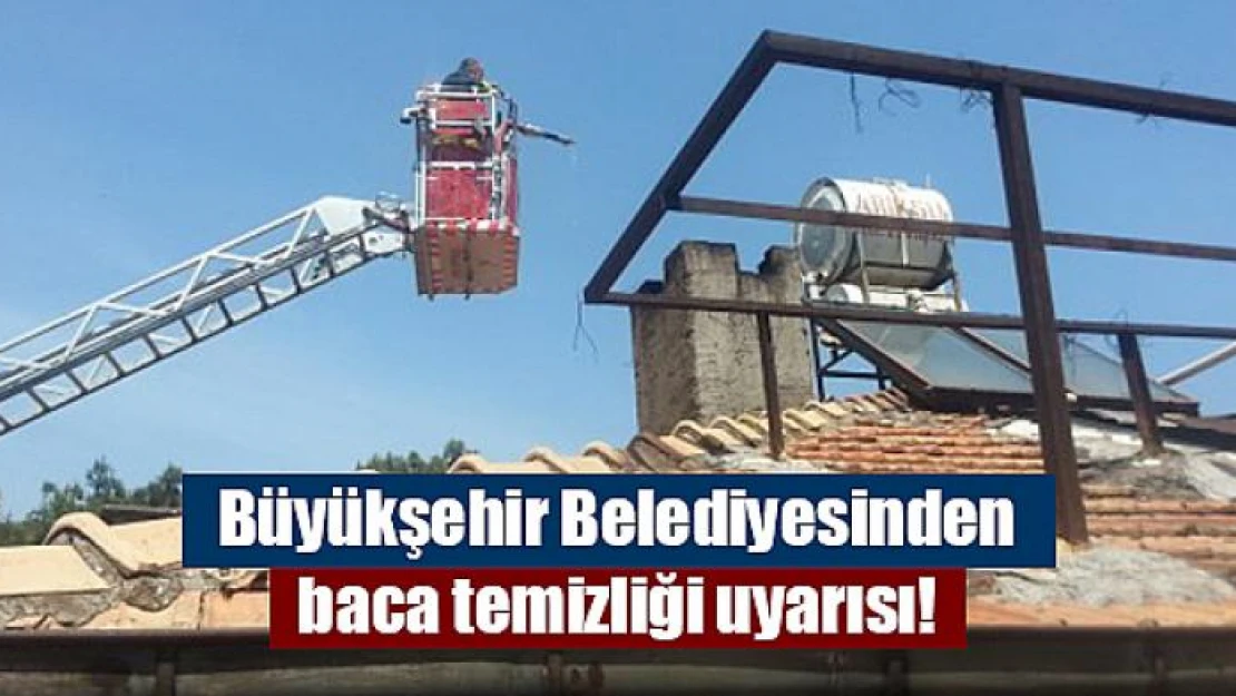 Büyükşehir Belediyesinden baca temizliği uyarısı!