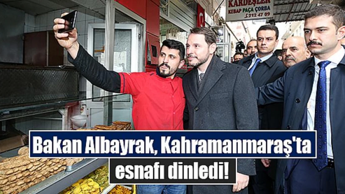 Bakan Albayrak, Kahramanmaraş'ta esnafı dinledi!