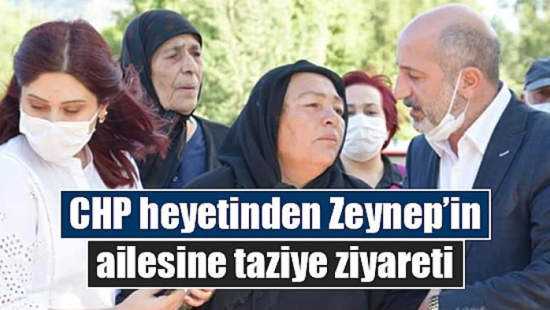 CHP heyetinden Zeynep'in ailesine taziye ziyareti