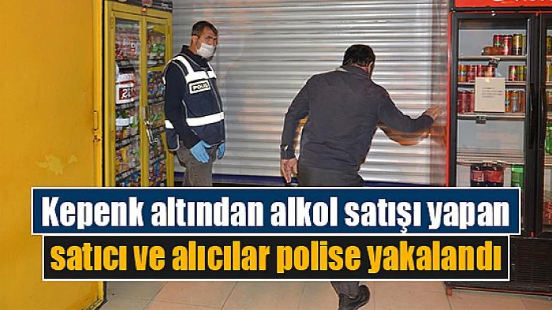 Kepenk altından alkol satışı yapan satıcı ve alıcılar polise yakalandı