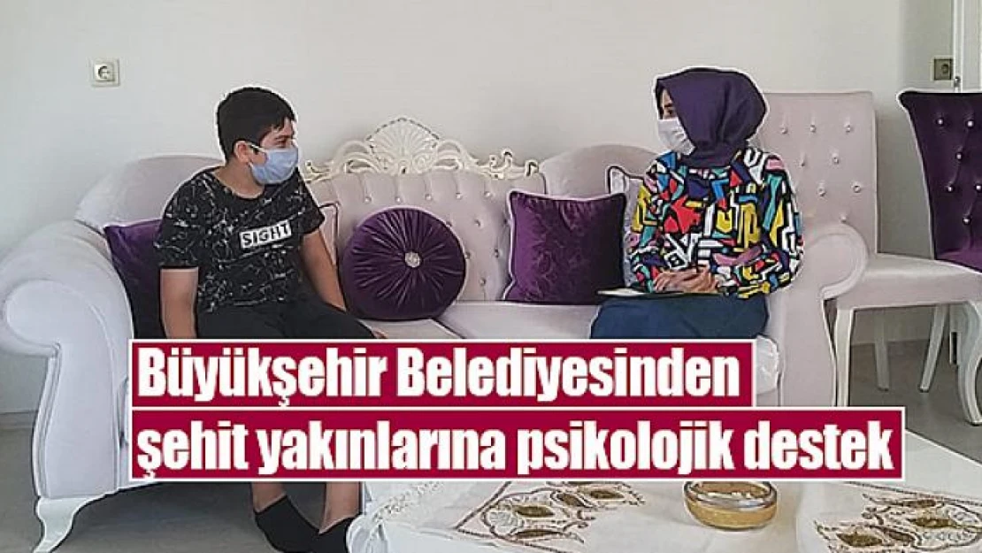 Büyükşehir Belediyesinden şehit yakınlarına psikolojik destek