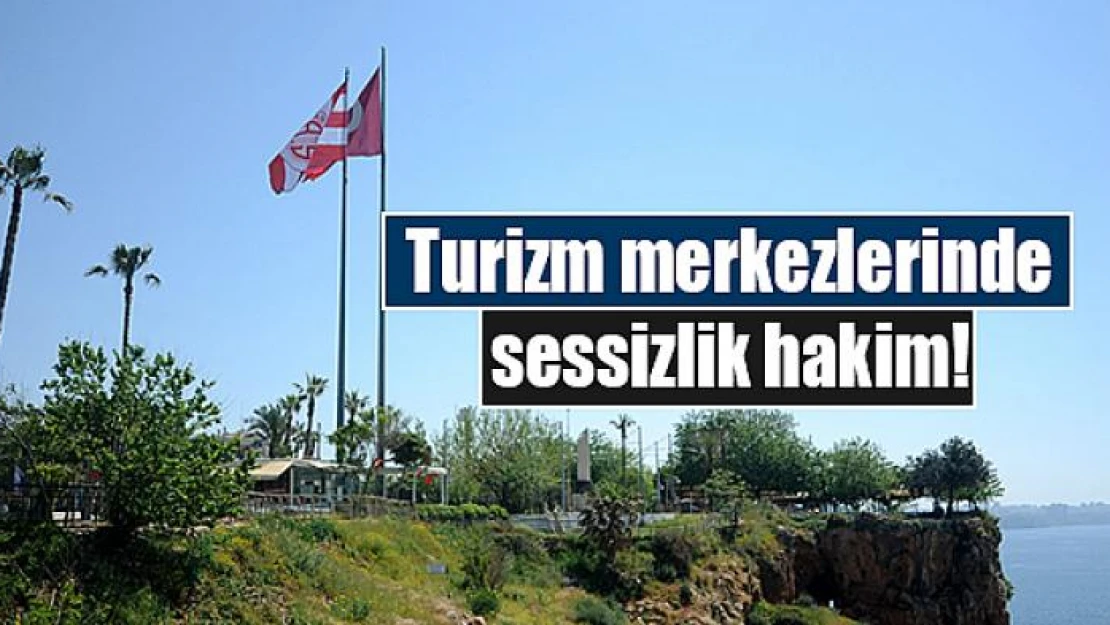 Turizm merkezlerinde sessizlik hakim!