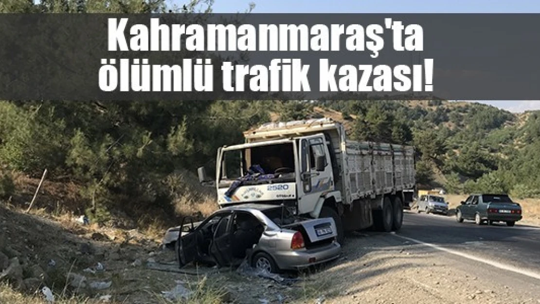 Kahramanmaraş'ta ölümlü trafik kazası!