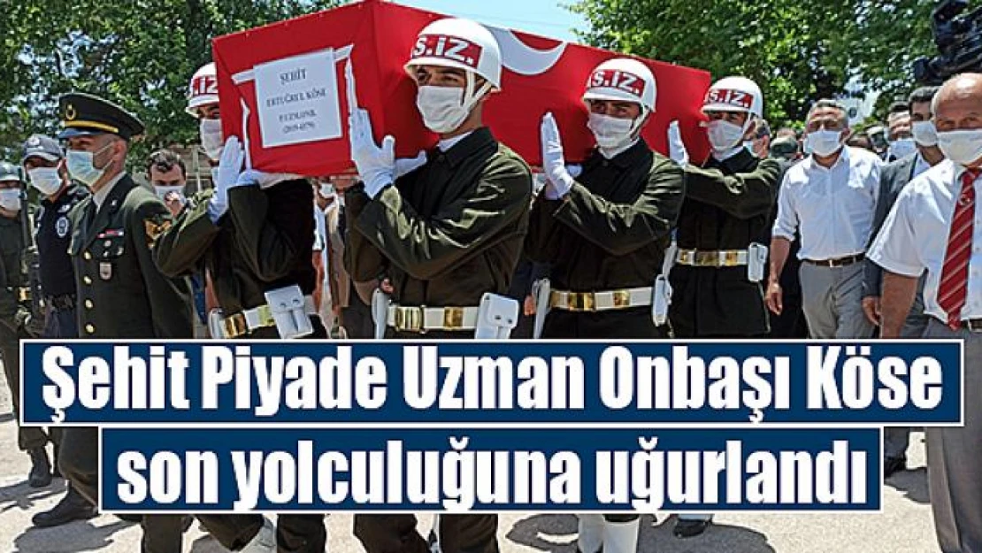 Şehit Piyade Uzman Onbaşı Köse son yolculuğuna uğurlandı