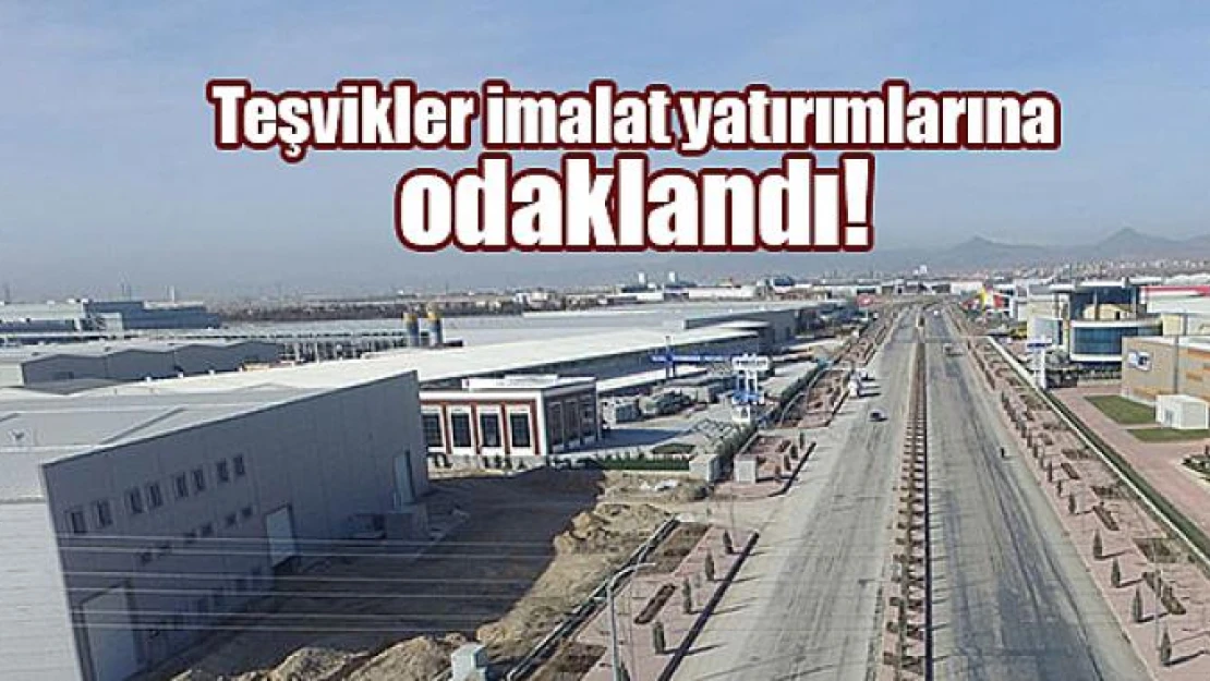 Teşvikler imalat yatırımlarına odaklandı!