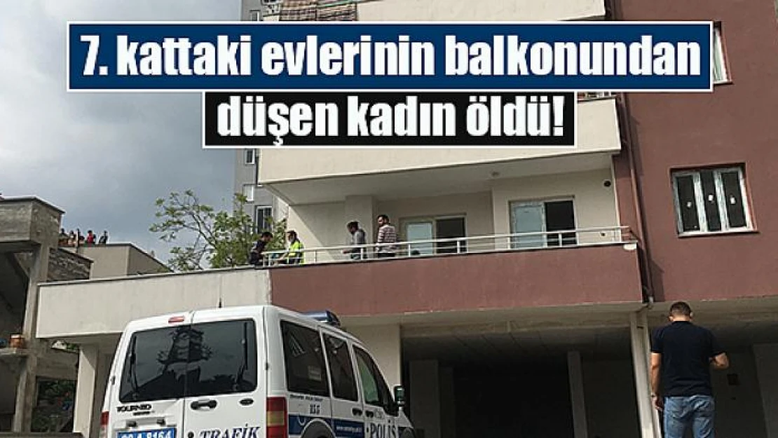 7. kattaki evlerinin balkonundan düşen kadın öldü!