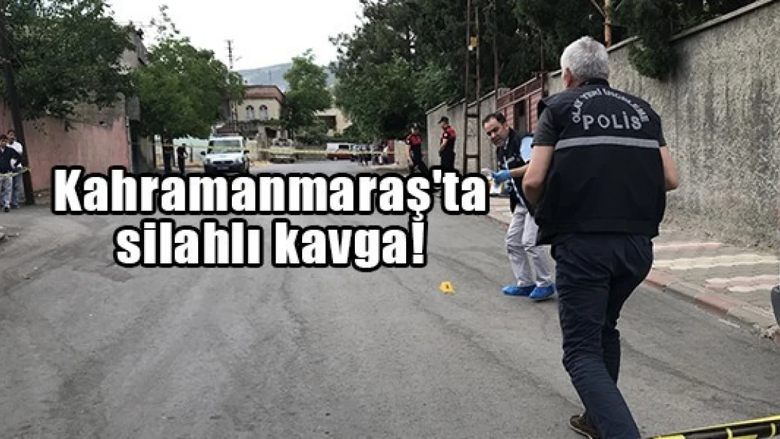 Kahramanmaraş'ta silahlı kavga!