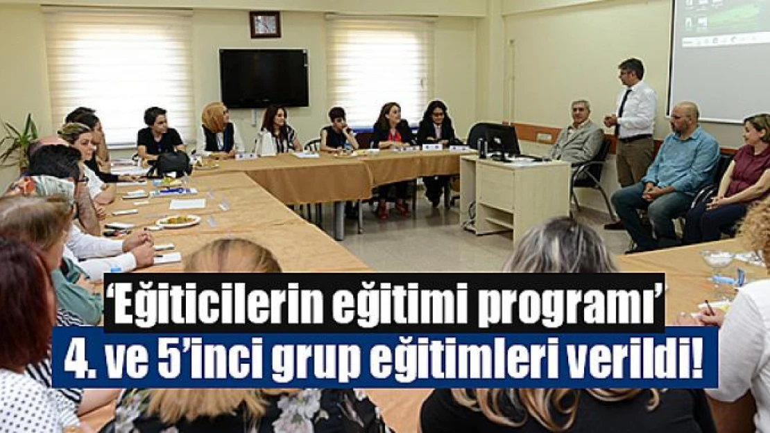 'Eğiticilerin eğitimi programı' 4. ve 5'inci grup eğitimleri verildi!