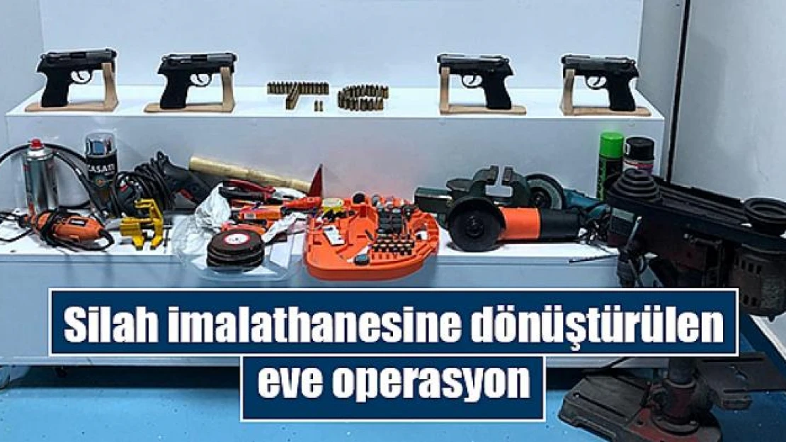 Silah imalathanesine dönüştürülen eve operasyon