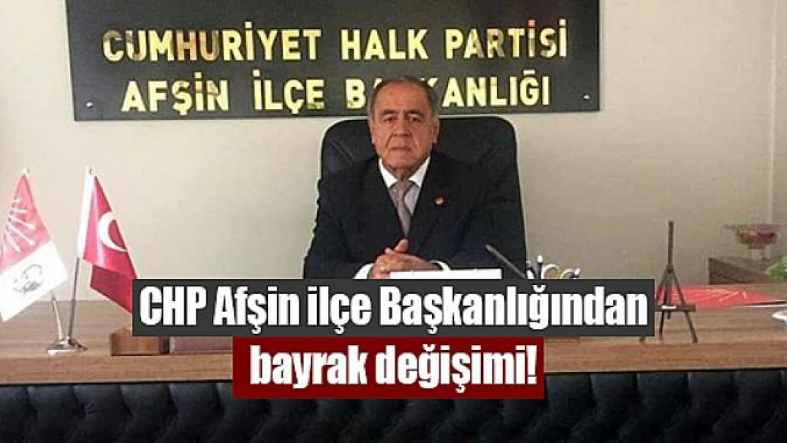 CHP Afşin ilçe Başkanlığından bayrak değişimi!