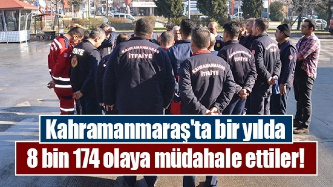 Kahramanmaraş'ta bir yılda 8 bin 174 olaya müdahale ettiler!