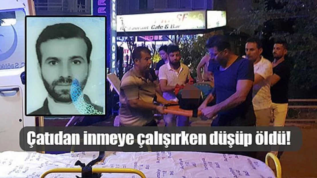 Çatıdan inmeye çalışırken düşüp öldü!