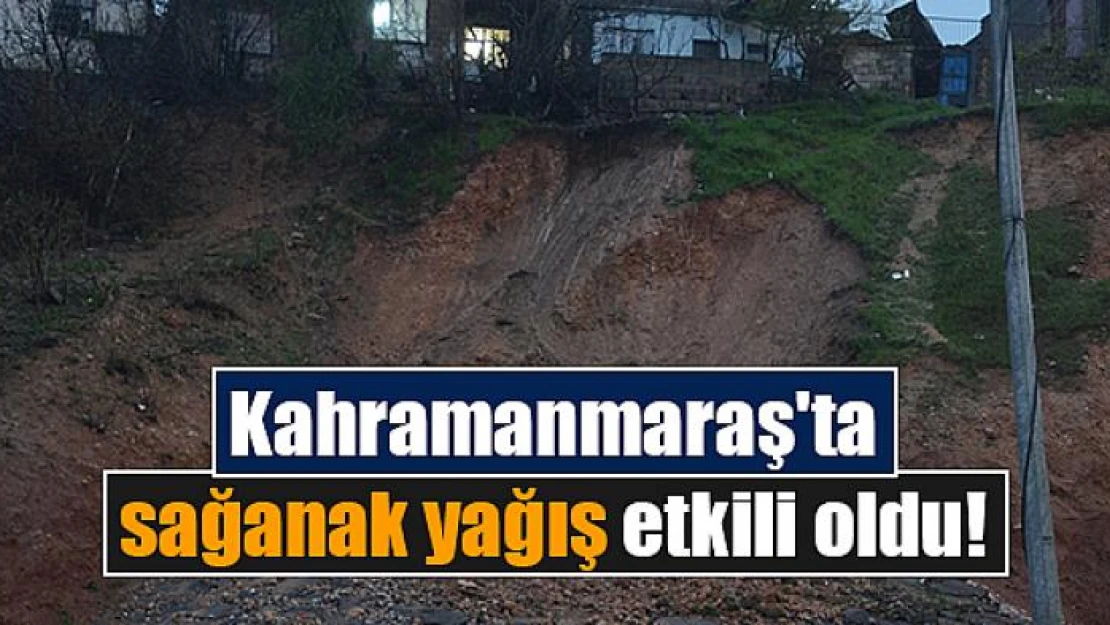 Kahramanmaraş'ta sağanak yağış etkili oldu!