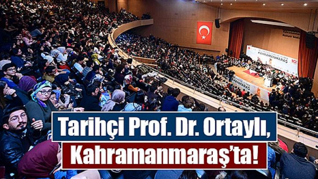 Tarihçi Prof. Dr. Ortaylı, Kahramanmaraş'ta!