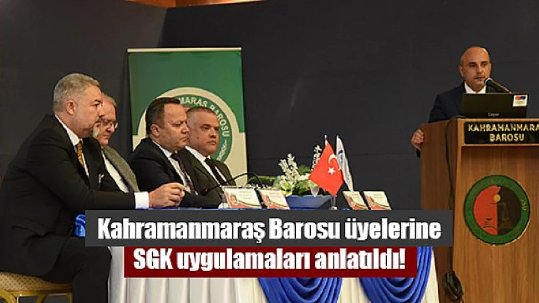 Kahramanmaraş Barosu üyelerine SGK uygulamaları anlatıldı!