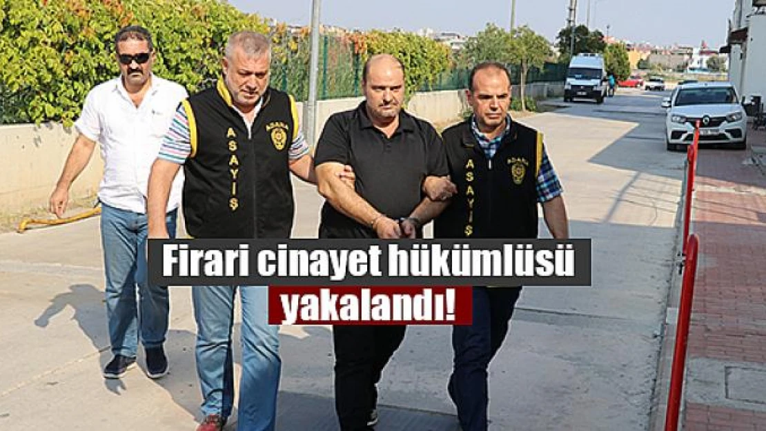 Firari cinayet hükümlüsü yakalandı!