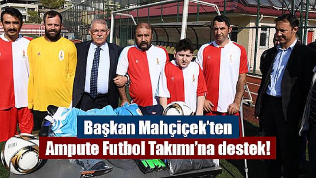 Başkan Mahçiçek'ten Ampute Futbol Takımı'na destek!