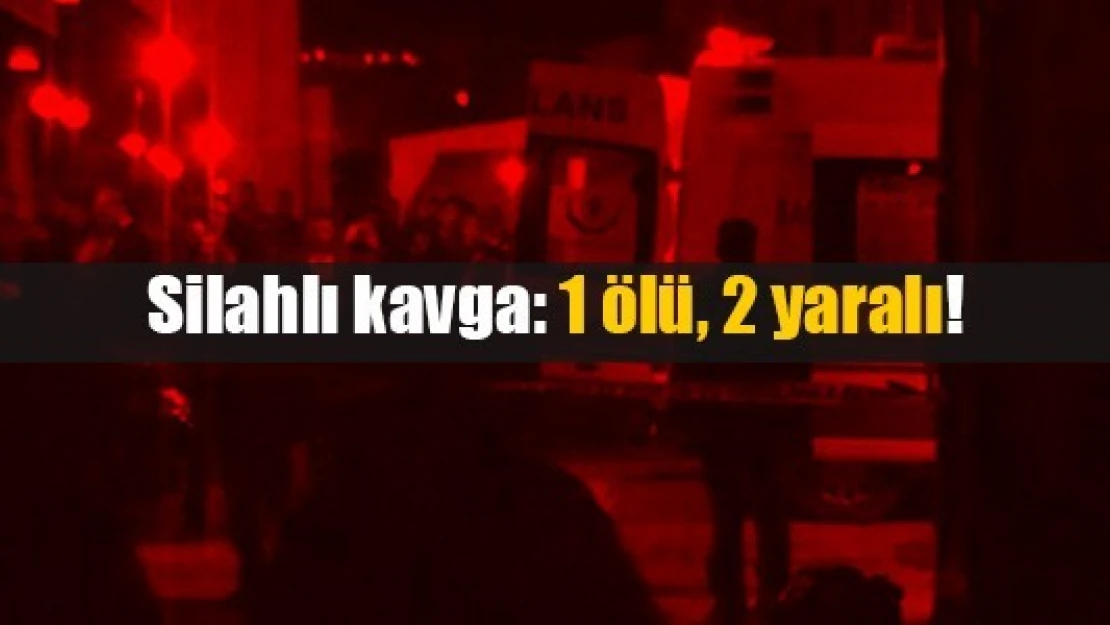 Silahlı kavga: 1 ölü, 2 yaralı!