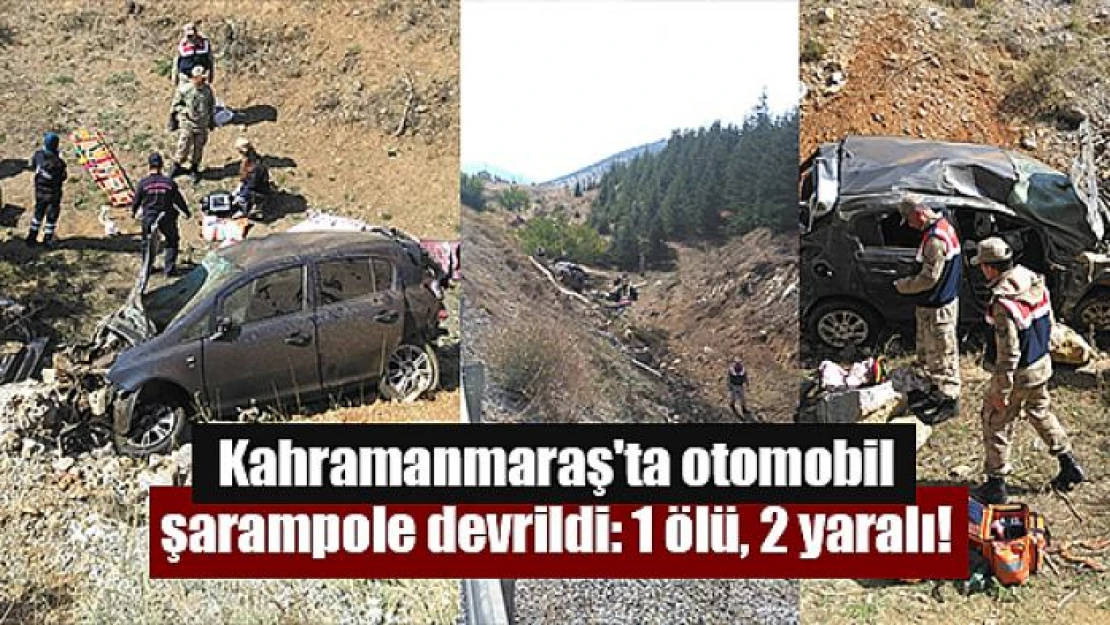 Kahramanmaraş'ta otomobil şarampole devrildi: 1 ölü, 2 yaralı!