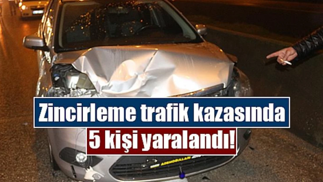 Zincirleme trafik kazasında 5 kişi yaralandı!