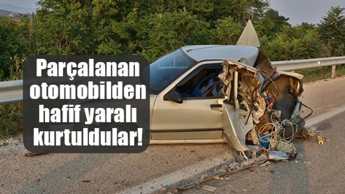 Parçalanan otomobilden hafif yaralı kurtuldular!