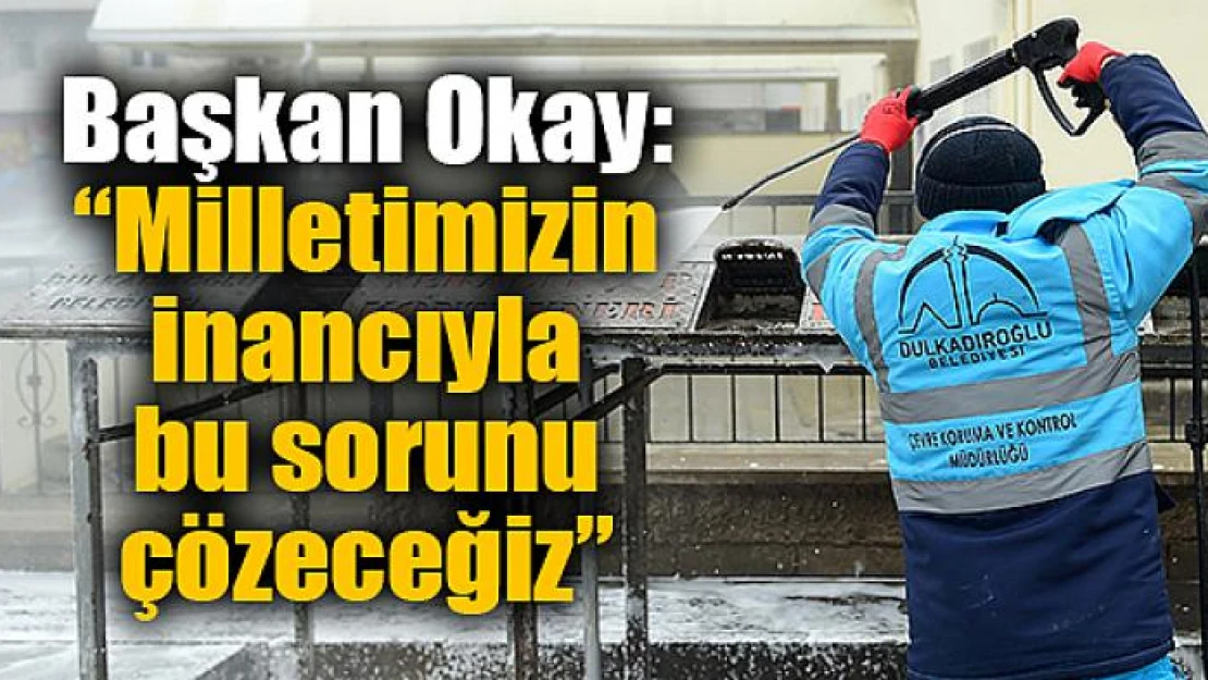 Başkan Okay: 'Milletimizin inancıyla bu sorunu çözeceğiz'