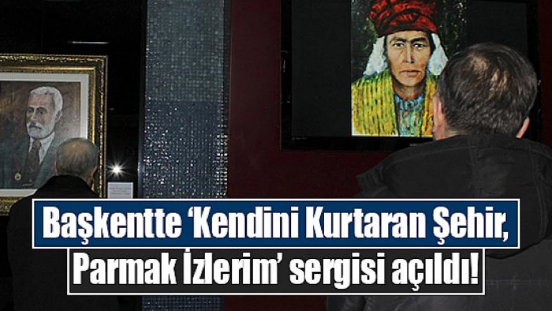 Başkentte 'Kendini Kurtaran Şehir, Parmak İzlerim' sergisi açıldı!