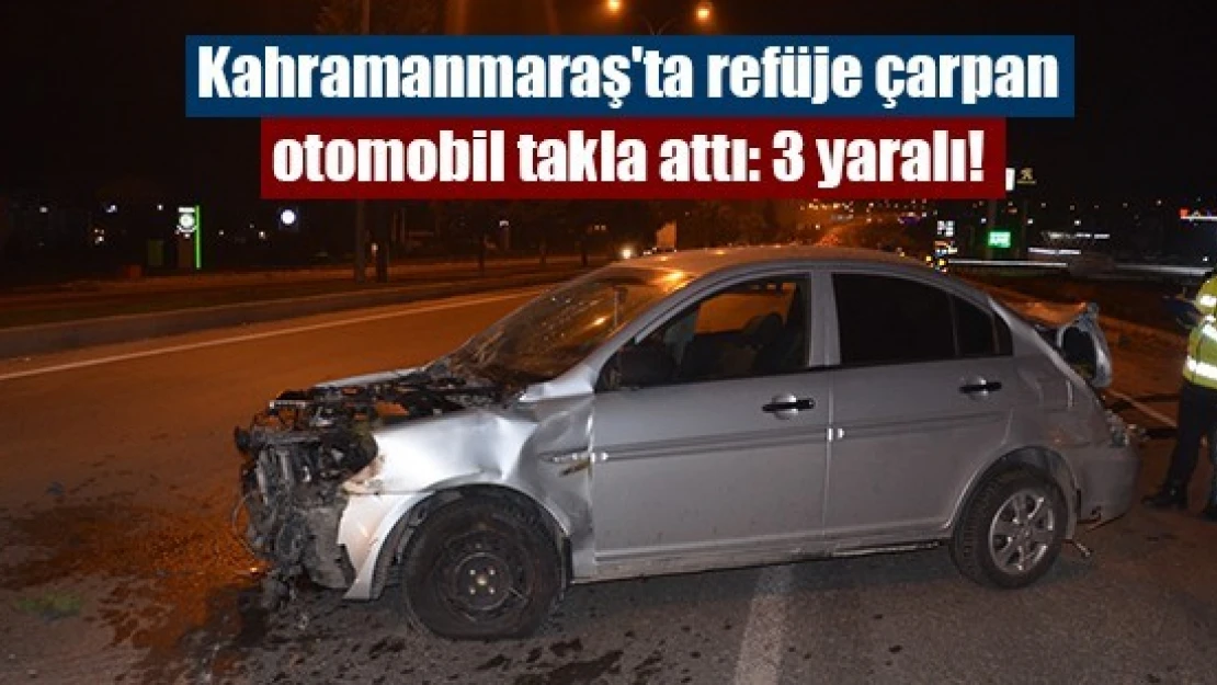 Kahramanmaraş'ta refüje çarpan otomobil takla attı: 3 yaralı!