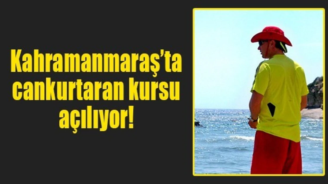 Kahramanmaraş'ta cankurtaran kursu açılıyor!