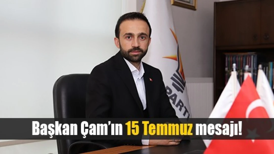 Başkan Çam'ın 15 Temmuz mesajı!