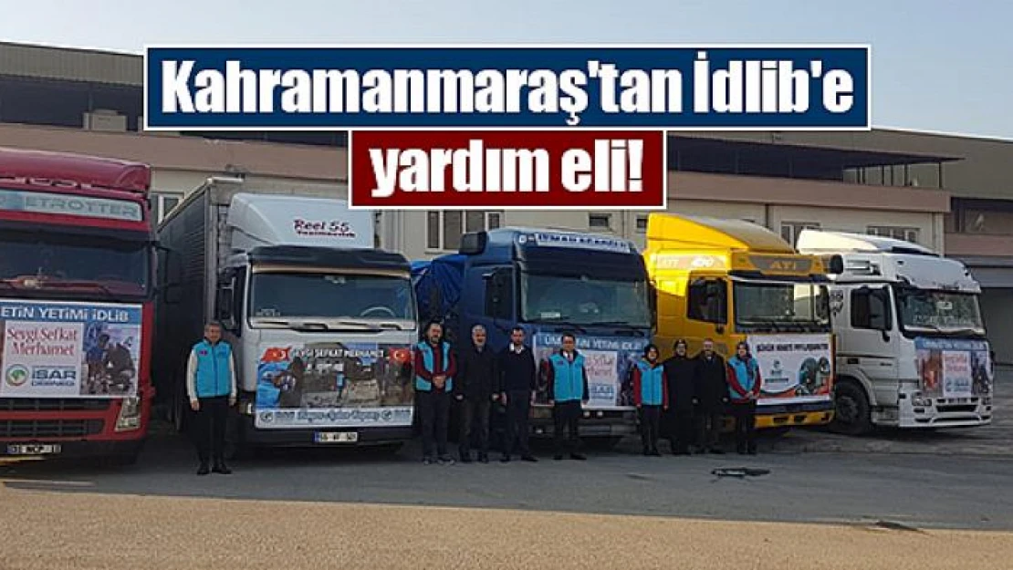 Kahramanmaraş'tan İdlib'e yardım eli!