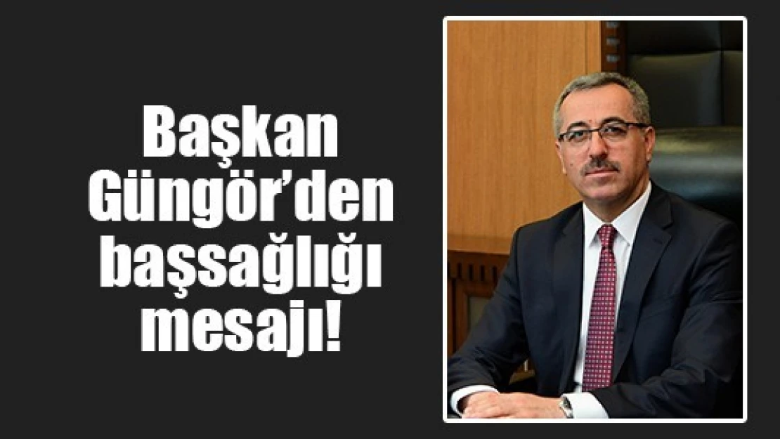 Başkan Güngör'den başsağlığı mesajı!